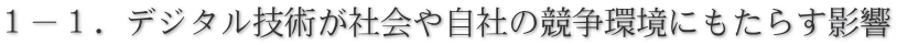 １－１．デジタル技術が社会や自社の競争環境にもたらす影響