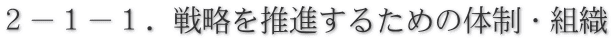 ２－１－１．戦略を推進するための体制・組織